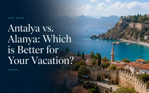 Antalya vs. Alanya: Which is Better for Your Vacation?