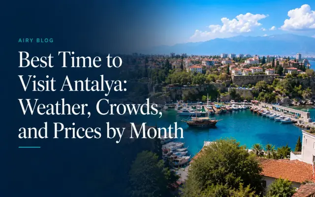 Best Time to Visit Antalya: Weather, Crowds, and Prices by Month
