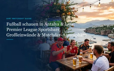Fußball schauen in Antalya & Lara: Sportsbars, Großleinwände & Matchday-Tipps