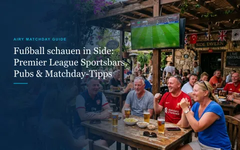 Fußball schauen in Side: Premier League & Bundesliga Sportsbars, Pubs & Tipps (2026)
