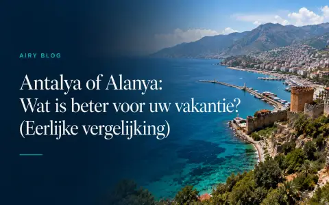 Antalya of Alanya: Wat is beter voor je vakantie?