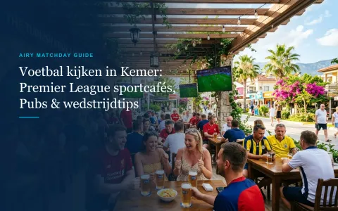 Waar Premier League voetbal kijken in Kemer: Sportcafés, aftraptijden & wedstrijdtips