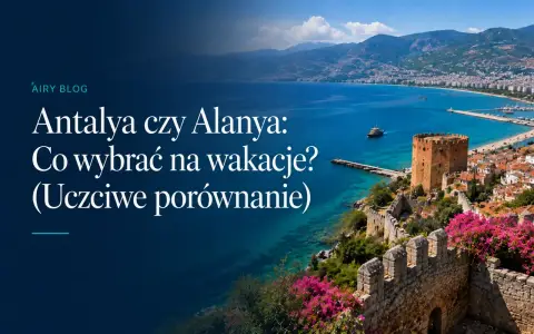 Antalya czy Alanya: Co wybrać na wakacje? (Porównanie)
