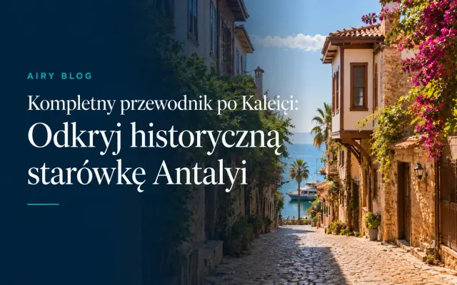 Przewodnik po Kaleiçi: Odkryj zabytkową Starówkę w Antalyi