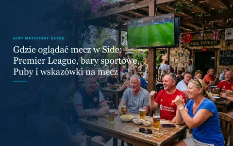 Gdzie oglądać mecz w Side: Premier League, bary sportowe, puby i wskazówki (2026)