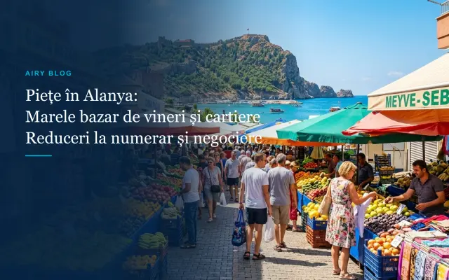Ghid Piețe și Bazaruri în Alanya: Marele Bazar de Vineri, Mahmutlar, Oba, Tosmur și Sfaturi Utile