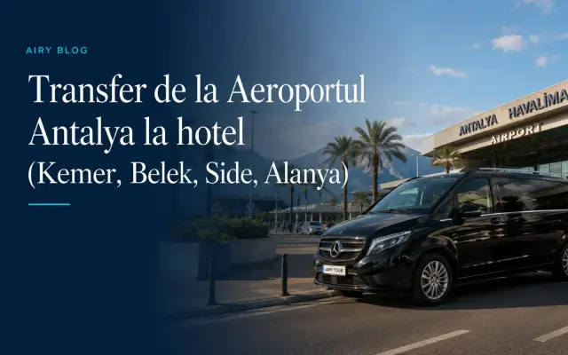 Cum ajungi de la Aeroportul Antalya la hotel (Kemer, Belek, Side, Alanya)