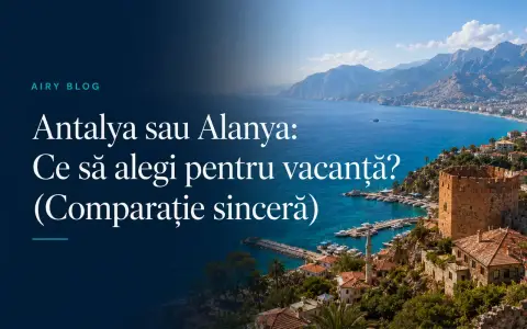 Antalya vs. Alanya: Ce să alegi pentru vacanță? (Comparație)