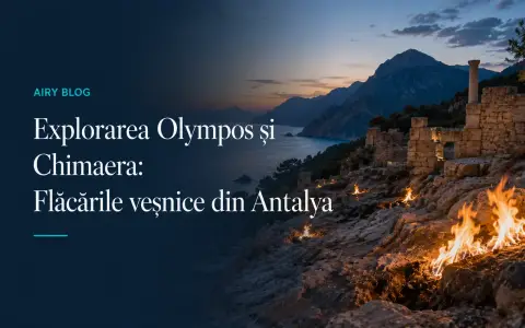 Explorarea Olympos și Chimaera: Focurile eterne ale Antalyei