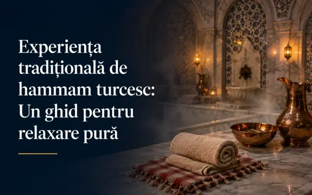 Experiența Tradițională a Hamamului Turcesc