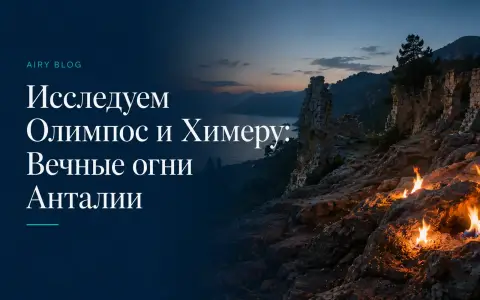 Исследуем Олимпос и Химеру: Вечные огни Анталии