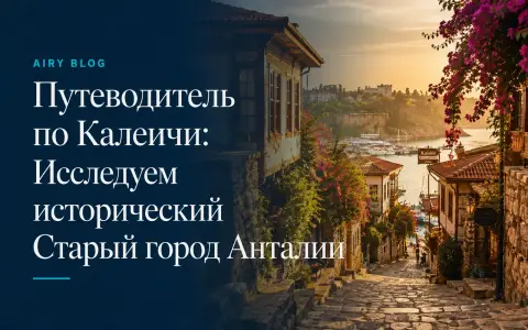 Путеводитель по Калеичи: Исследуем исторический Старый город Анталии