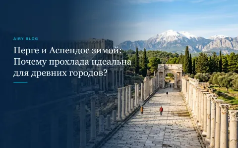 Перге и Аспендос зимой: почему прохладная погода идеальна для древних городов?