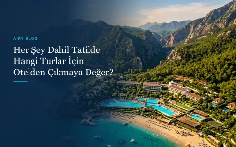 Antalya'da Her Şey Dahil Otelde Kalırken Hangi Turlar İçin Otelden Çıkmaya Değer? (2026 Rehberi)