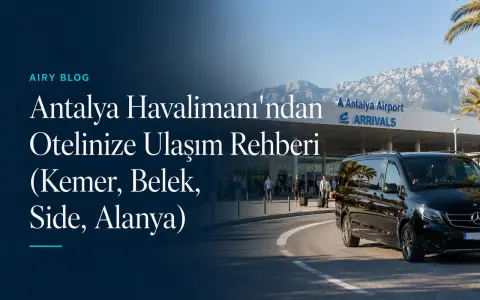 Antalya Havalimanı'ndan Otelinize Ulaşım Rehberi (Kemer, Belek, Side, Alanya)