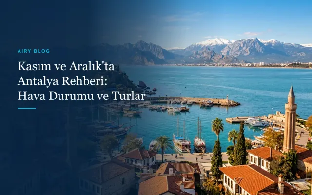 Kasım ve Aralık'ta Antalya: Hava Durumu, Neler Açık ve En İyi Kış Turları Rehberi