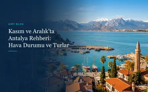 Kasım ve Aralık'ta Antalya: Hava Durumu, Neler Açık ve En İyi Kış Turları Rehberi