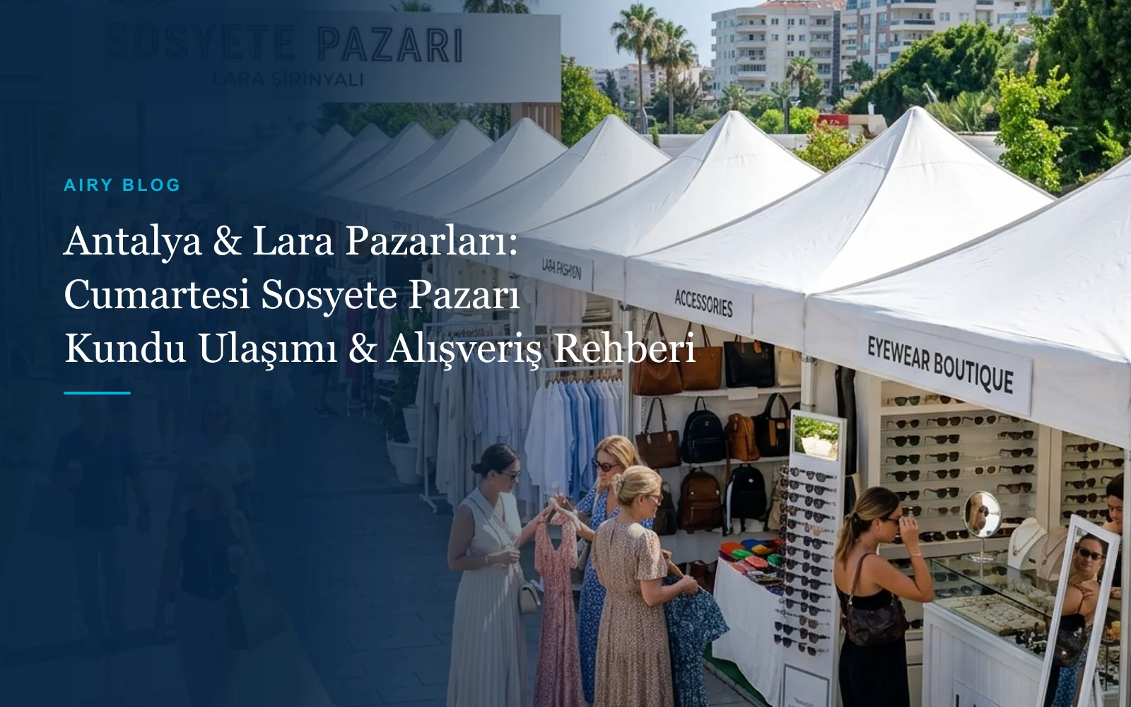 Antalya Merkez, Lara ve Kundu Pazar Günleri ve Yerleri Rehberi: Cumartesi Sosyete Pazarı, Kundu Ulaşımı ve Rehber Tüyoları