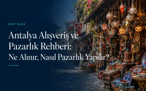 Antalya Alışveriş ve Pazarlık Rehberi: Ne Alınır, Nasıl Pazarlık Yapılır?