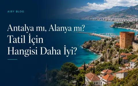Antalya mı, Alanya mı? Tatil İçin Hangisi Daha İyi?