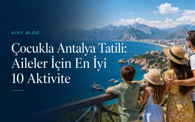 Çocukla Antalya Tatili: Aileler İçin En İyi 10 Aktivite
