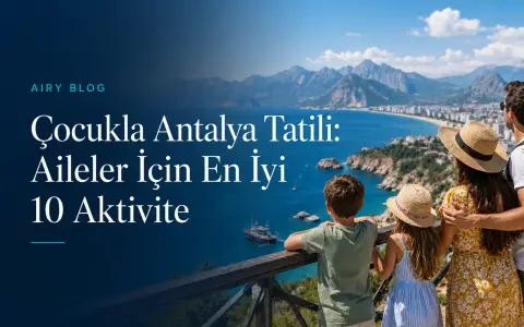 Çocukla Antalya Tatili: Aileler İçin En İyi 10 Aktivite