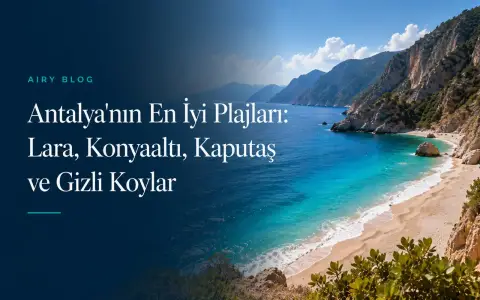 Antalya'nın En İyi Plajları: Lara, Konyaaltı, Kaputaş ve Gizli Koylar