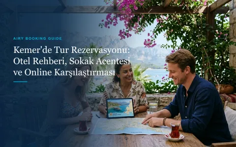 Kemer'de Tur Rezervasyonu Nasıl Yapılır: Otel Rehberi, Sokak Acentesi ve Online Karşılaştırması (2026)