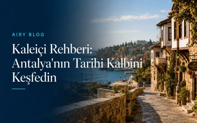Kaleiçi Rehberi: Antalya'nın Tarihi Kalbini Keşfedin