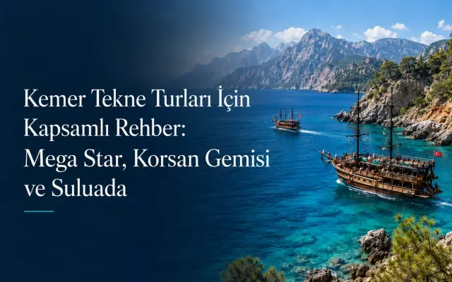 Kemer Tekne Turları Rehberi: Mega Star, Korsan Gemisi & Suluada