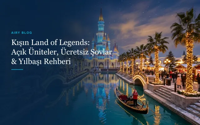 Kışın The Land of Legends Açık mı? Güncel Gösteri Takvimi, Ücretsiz Şovlar ve Yılbaşı Rehberi (2026/27)