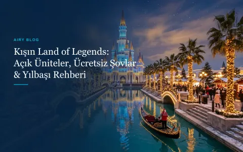 Kışın The Land of Legends Açık mı? Güncel Gösteri Takvimi, Ücretsiz Şovlar ve Yılbaşı Rehberi (2026/27)