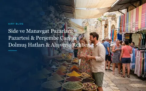 Side ve Manavgat Pazar Günleri ve Yerleri Rehberi: Pazartesi ve Perşembe Kapalı Çarşı, Side Cumartesi Pazarı ve Rehber Tüyoları
