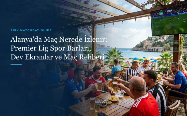 Alanya'da Maç Nerede İzlenir: Premier Lig Spor Barları, Dev Ekranlar ve Maç Rehberi (2026)