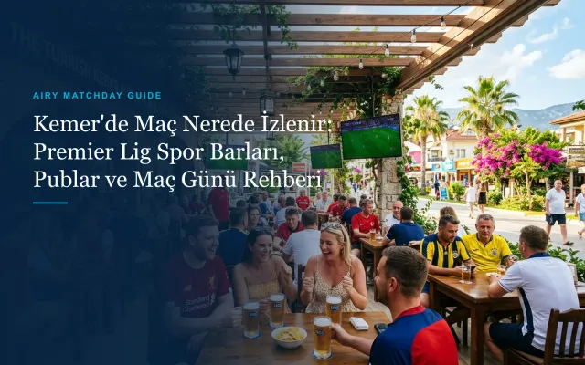 Kemer'de Premier Lig ve Futbol Maçı Nerede İzlenir: Spor Barları, Maç Saatleri ve Rehber Tüyoları