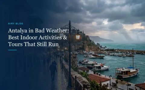 What to Do in Antalya When the Weather Is Bad: Indoor Activities & Tours That Still Run