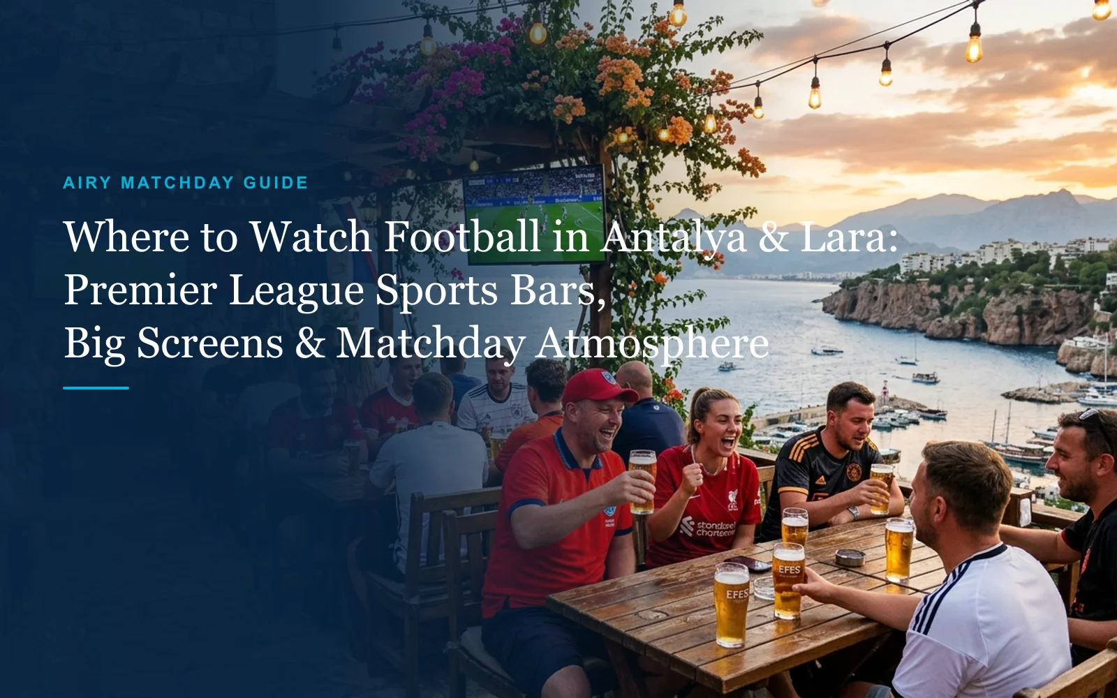 Where to Watch Football in Antalya & Lara: Sports Bars, Big Screens & Matchday Atmosphere