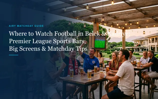 Where to Watch Football in Belek & Kadriye: Sports Bars, Big Screens & Matchday Atmosphere