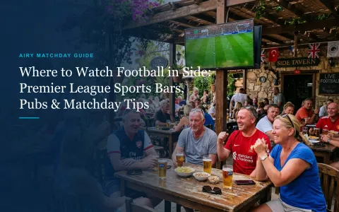Where to Watch Premier League Football in Side: Sports Bars, Kick-Off Times & Matchday Tips (2026)